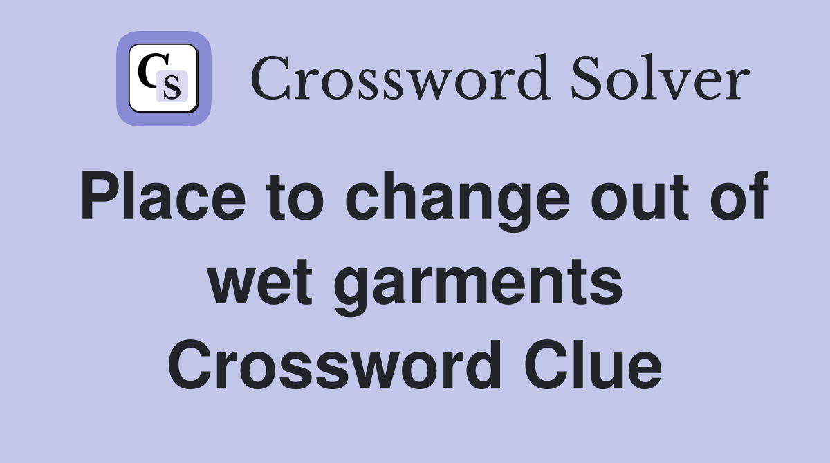 Place to change out of wet garments Crossword Clue Answers